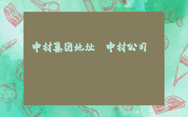 中材集团地址（中材公司）