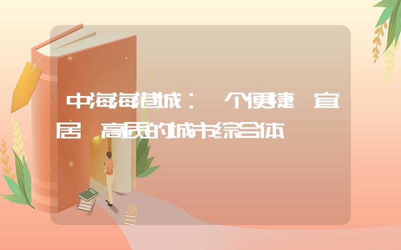 中海海港城：一个便捷、宜居、高质的城市综合体