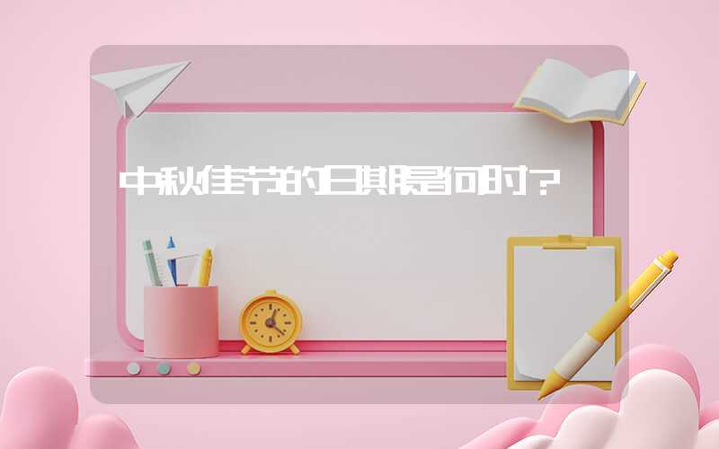 中秋佳节的日期是何时？