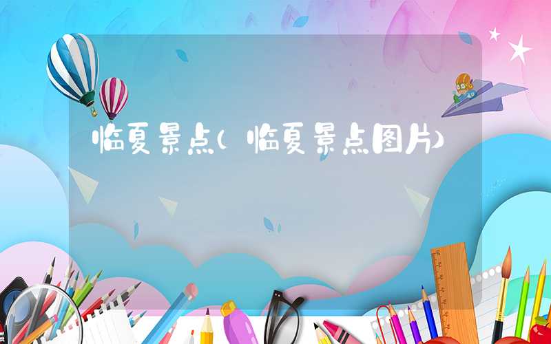 临夏景点（临夏景点图片）