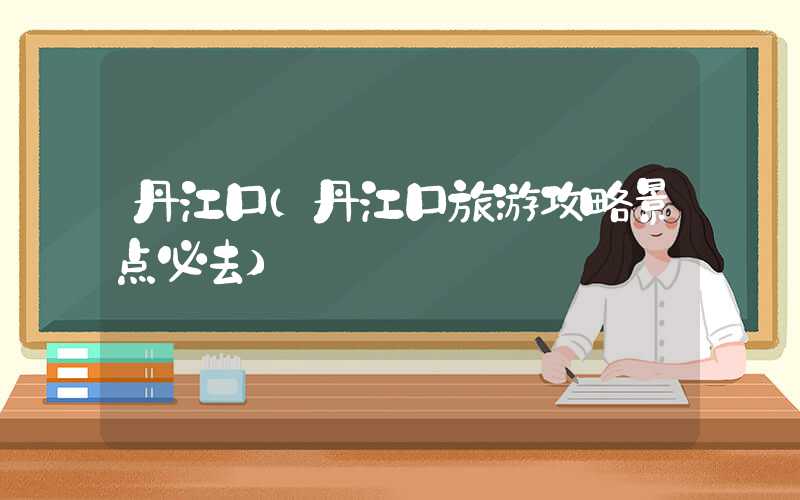 丹江口（丹江口旅游攻略景点必去）