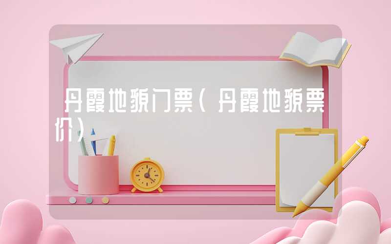 丹霞地貌门票（丹霞地貌票价）