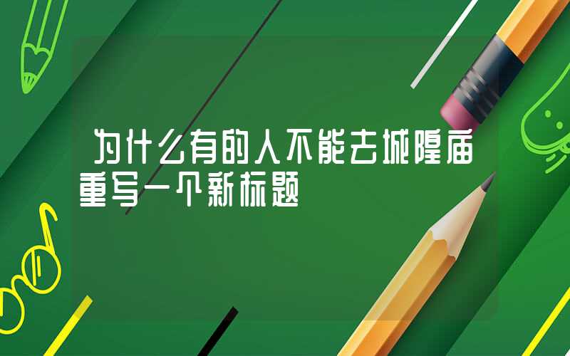 为什么有的人不能去城隍庙重写一个新标题