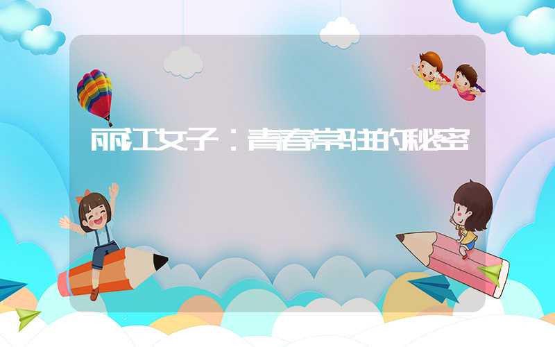 丽江女子：青春常驻的秘密