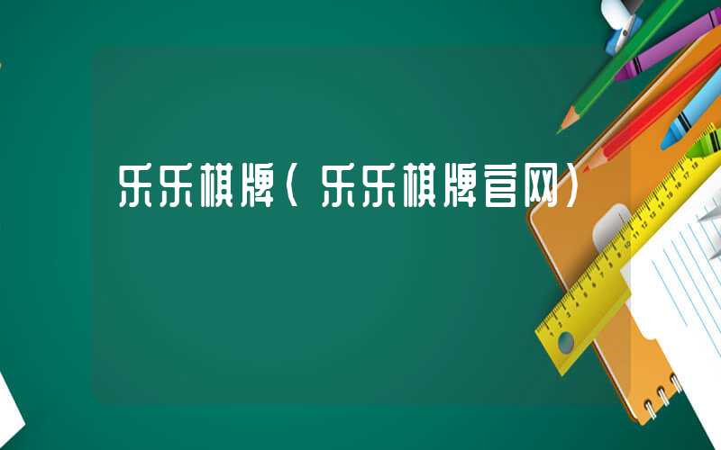乐乐棋牌(乐乐棋牌官网)