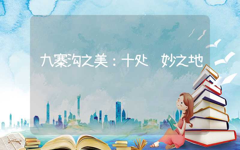九寨沟之美：十处绝妙之地