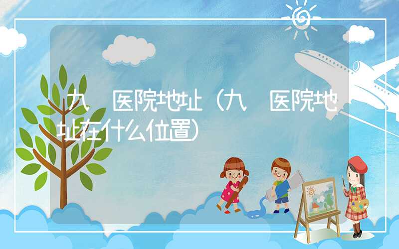 九龙医院地址(九龙医院地址在什么位置)