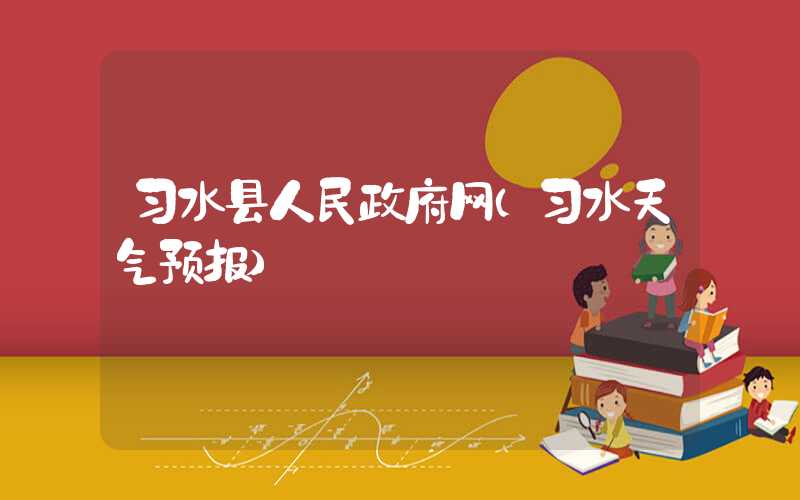 习水县人民政府网（习水天气预报）