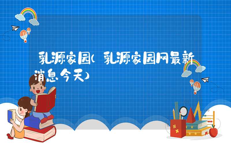 乳源家园（乳源家园网最新消息今天）