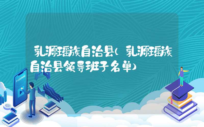 乳源瑶族自治县(乳源瑶族自治县领导班子名单)
