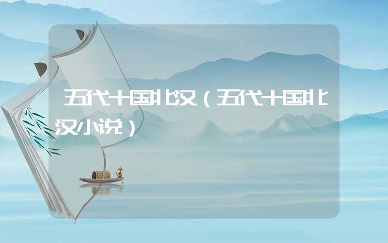五代十国北汉（五代十国北汉小说）