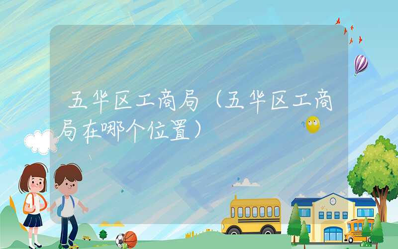 五华区工商局（五华区工商局在哪个位置）