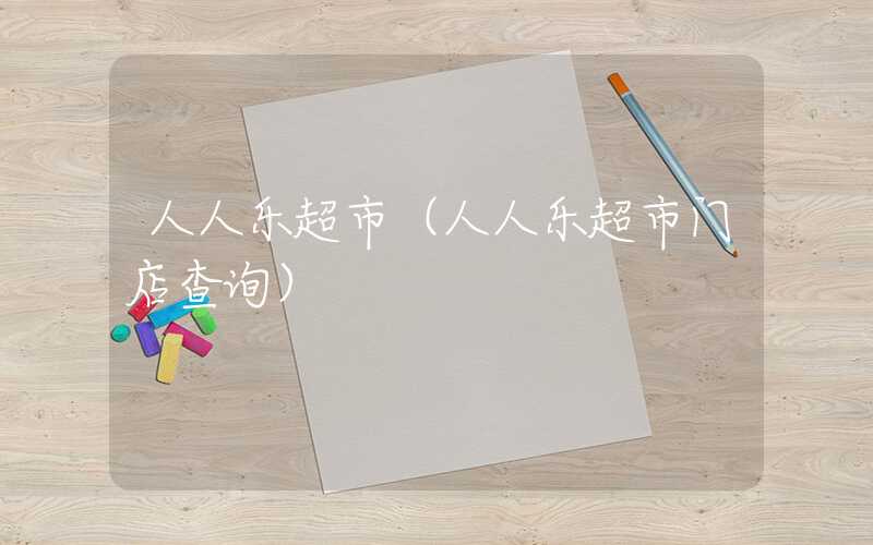 人人乐超市（人人乐超市门店查询）