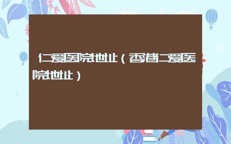 仁爱医院地址（香港仁爱医院地址）