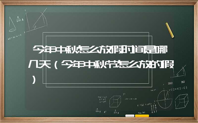 今年中秋怎么放假时间是哪几天（今年中秋节怎么放的假）
