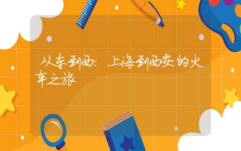 从东到西:上海到西安的火车之旅