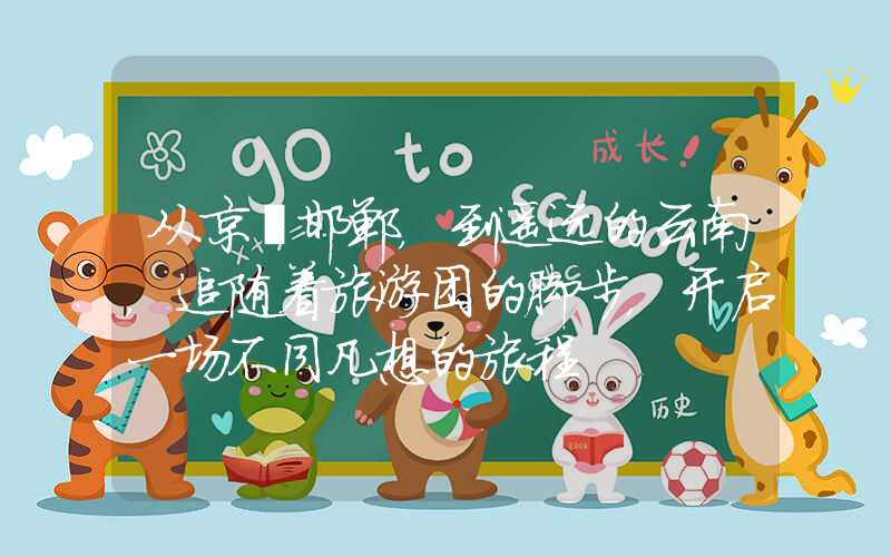 从京畿邯郸，到遥远的云南，追随着旅游团的脚步，开启一场不同凡想的旅程