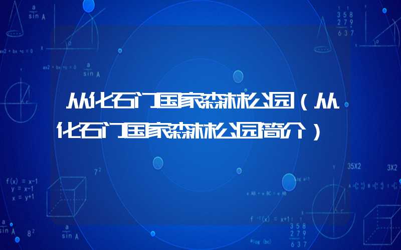 从化石门国家森林公园（从化石门国家森林公园简介）