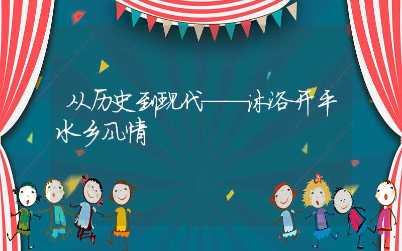 从历史到现代——沐浴开平水乡风情
