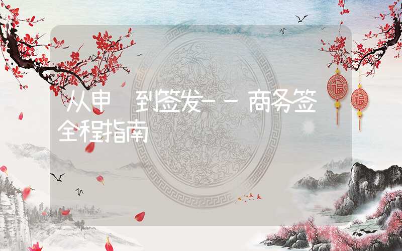从申请到签发——商务签证全程指南
