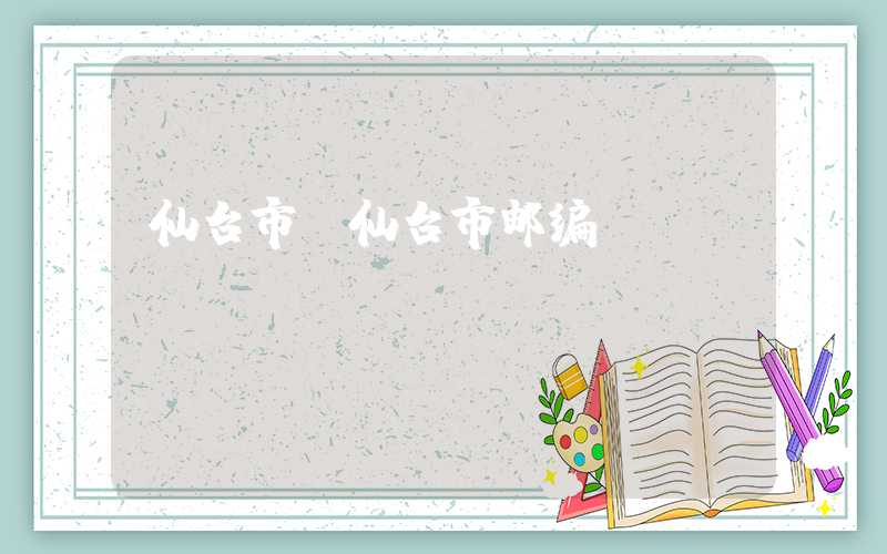 仙台市（仙台市邮编）