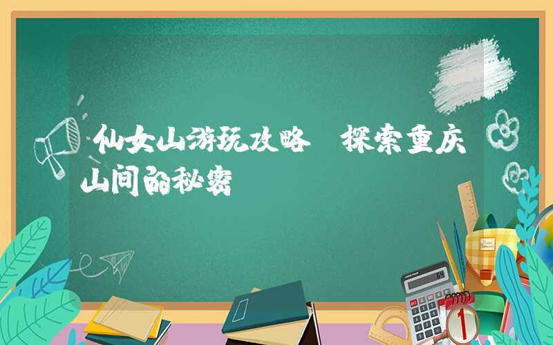 仙女山游玩攻略-探索重庆山间的秘密
