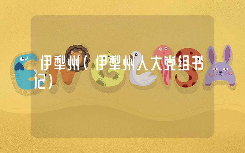 伊犁州（伊犁州人大党组书记）