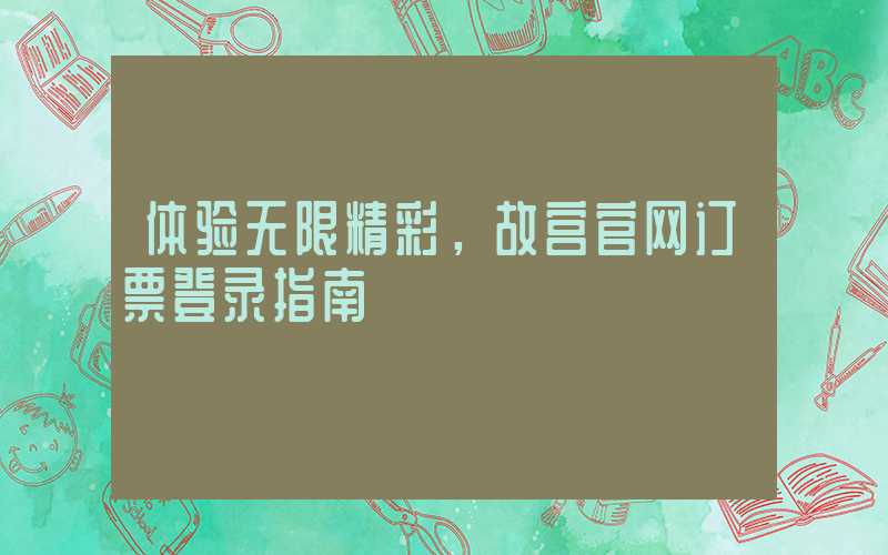体验无限精彩，故宫官网订票登录指南