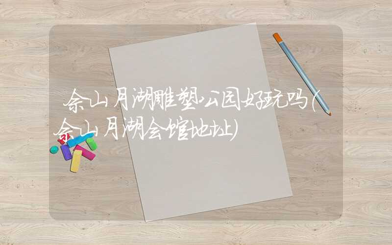 佘山月湖雕塑公园好玩吗（佘山月湖会馆地址）