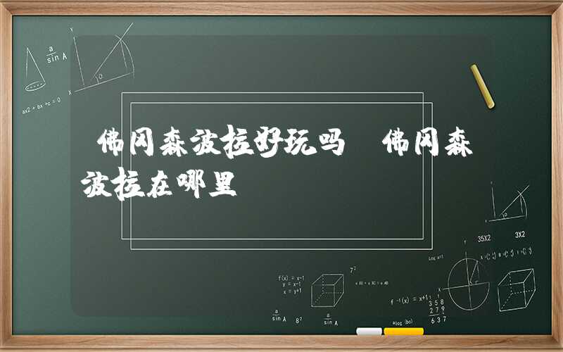 佛冈森波拉好玩吗（佛冈森波拉在哪里）