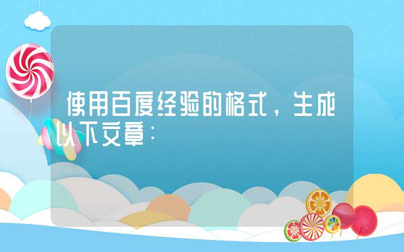 使用百度经验的格式,生成以下文章: