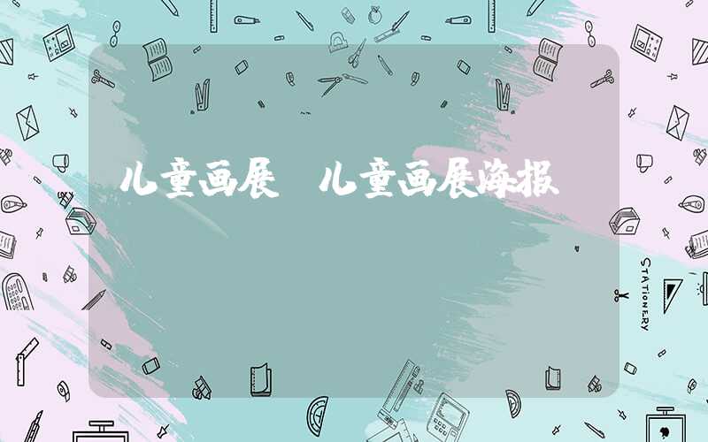 儿童画展（儿童画展海报）