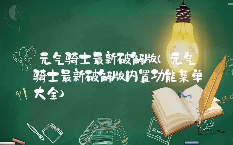 元气骑士最新破解版（元气骑士最新破解版内置功能菜单大全）