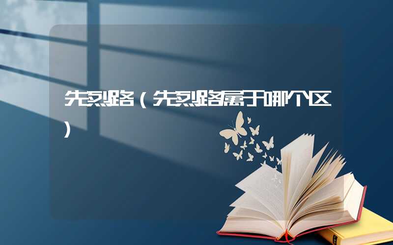 先烈路（先烈路属于哪个区）