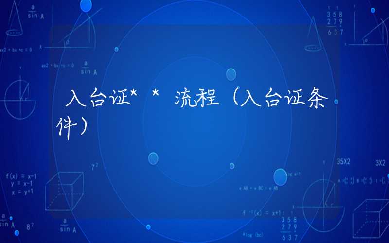 入台证**流程(入台证条件)