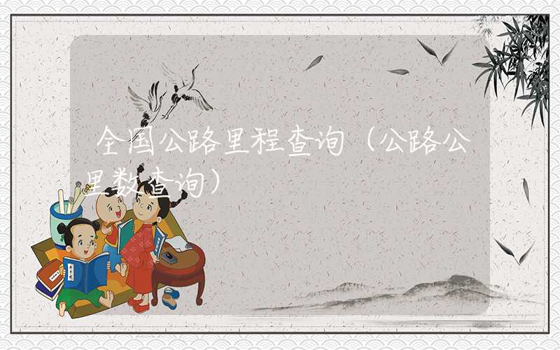 全国公路里程查询（公路公里数查询）