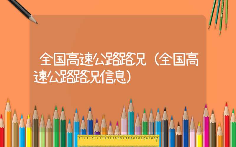 全国高速公路路况(全国高速公路路况信息)