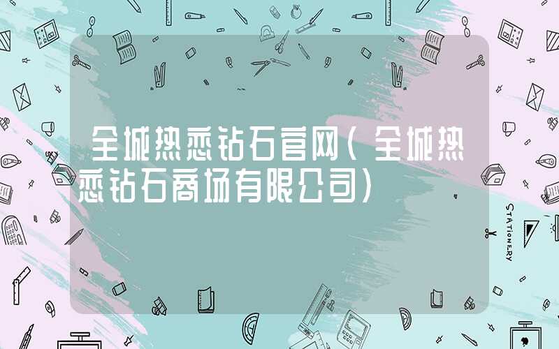 全城热恋钻石官网（全城热恋钻石商场有限公司）