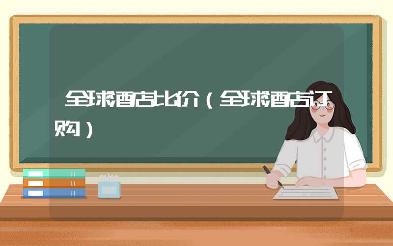 全球酒店比价（全球酒店订购）