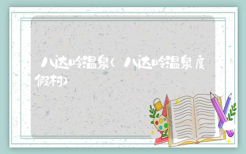 八达岭温泉（八达岭温泉度假村）