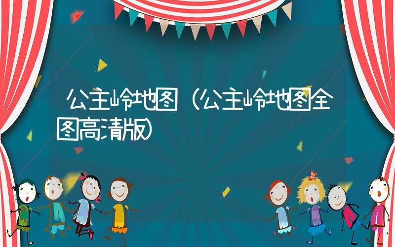 公主岭地图(公主岭地图全图高清版)