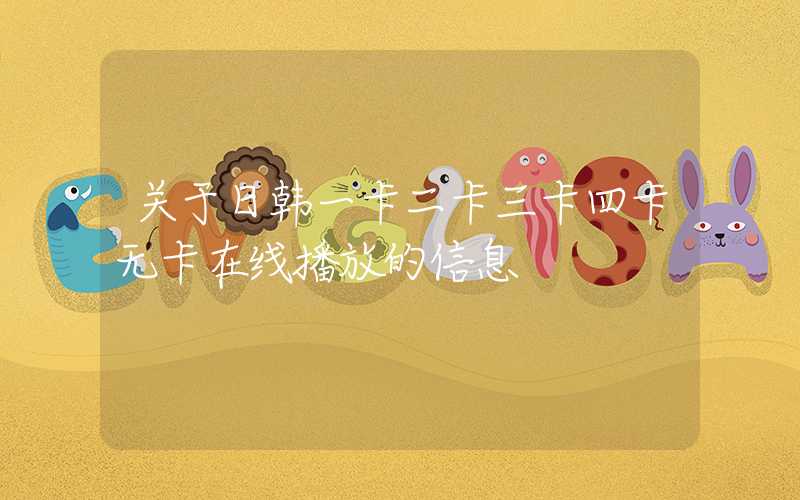 关于日韩一卡二卡三卡四卡无卡在线播放的信息