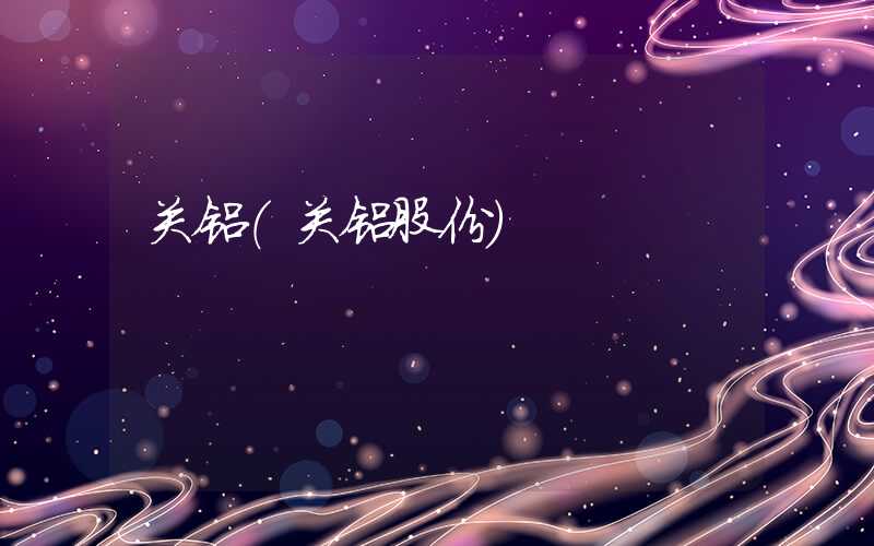 关铝（关铝股份）
