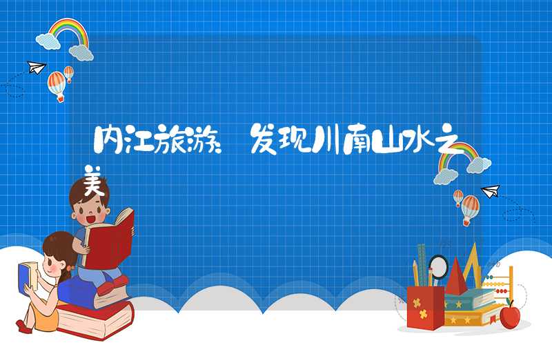 内江旅游：发现川南山水之美