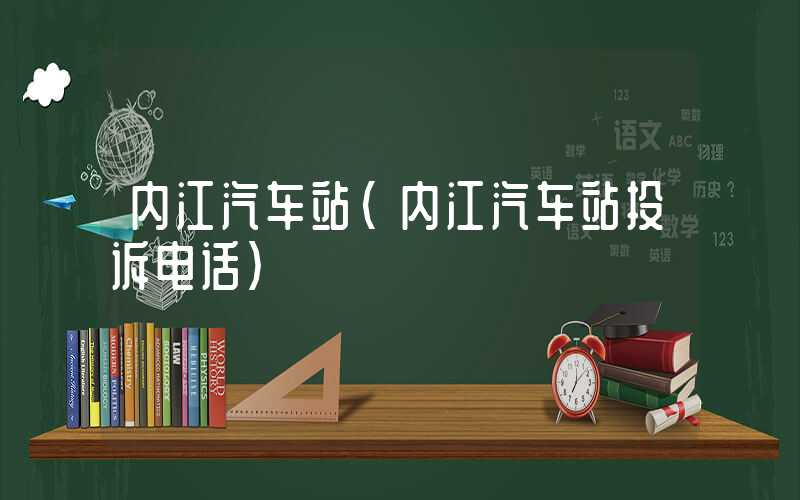 内江汽车站(内江汽车站投诉电话)