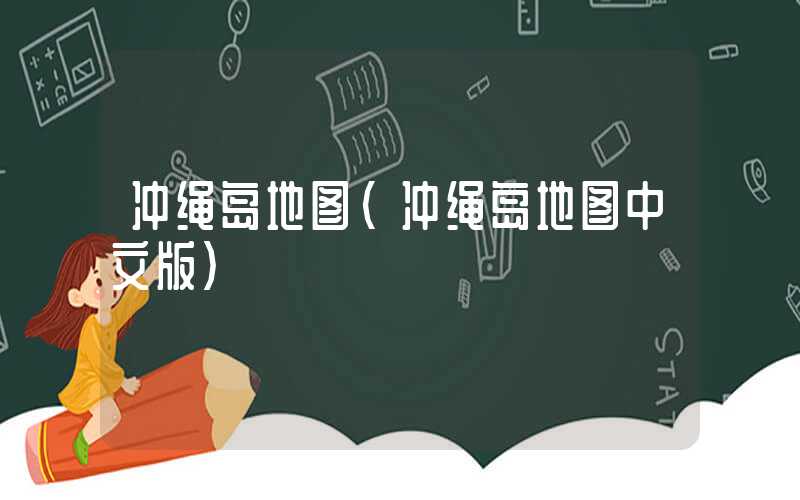 冲绳岛地图（冲绳岛地图中文版）