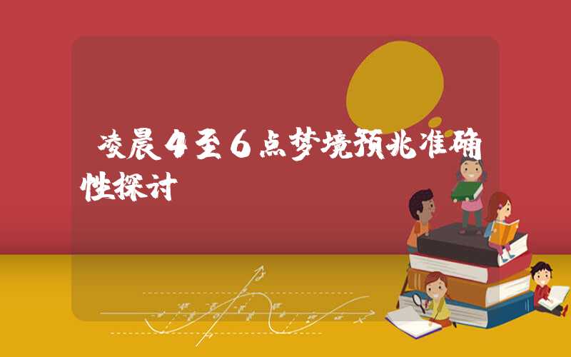 凌晨4至6点梦境预兆准确性探讨