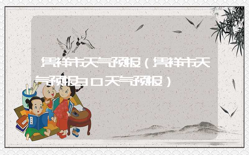 凭祥市天气预报（凭祥市天气预报30天气预报）