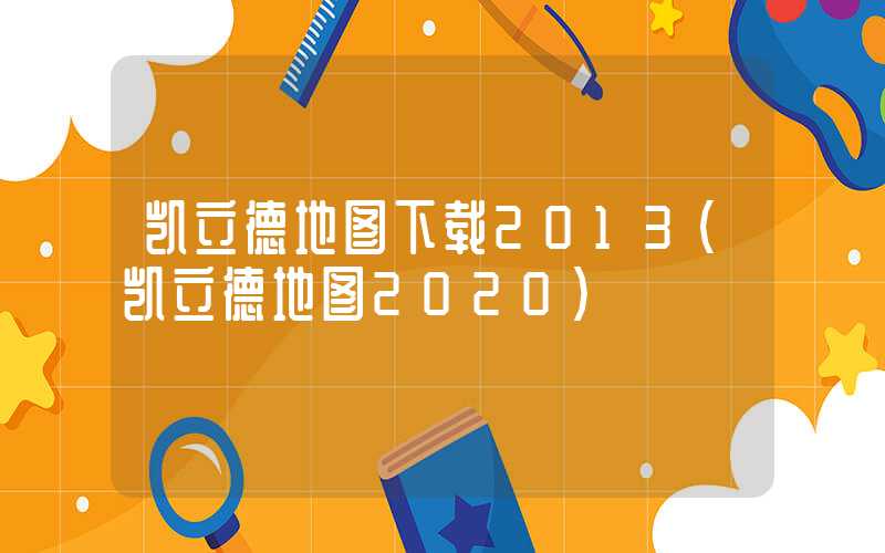 凯立德地图下载2013（凯立德地图2020）