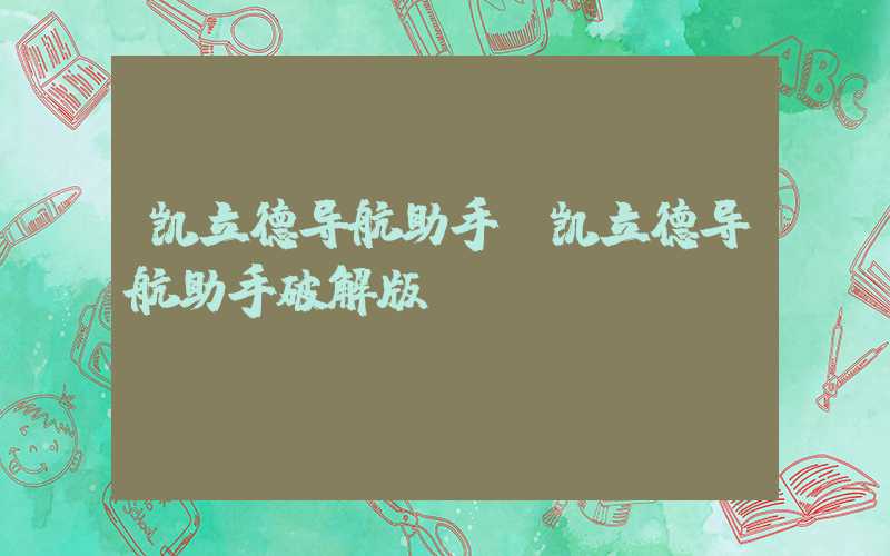 凯立德导航助手（凯立德导航助手破解版）